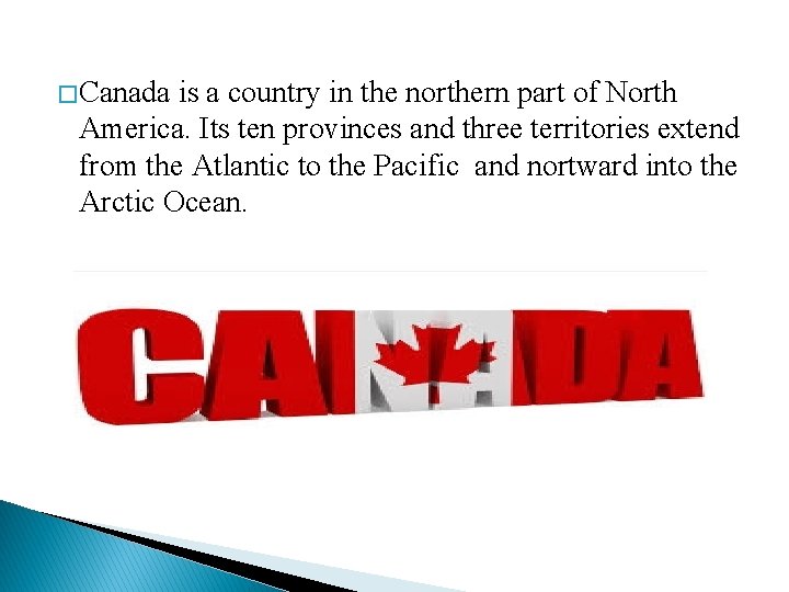 � Canada is a country in the northern part of North America. Its ten