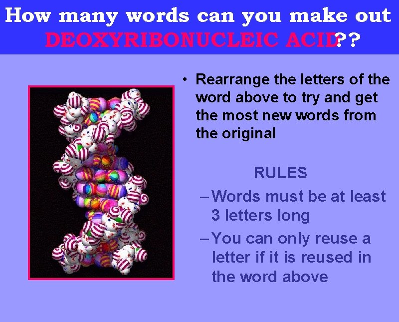 How many words can you make out o DEOXYRIBONUCLEIC ACID? ? • Rearrange the