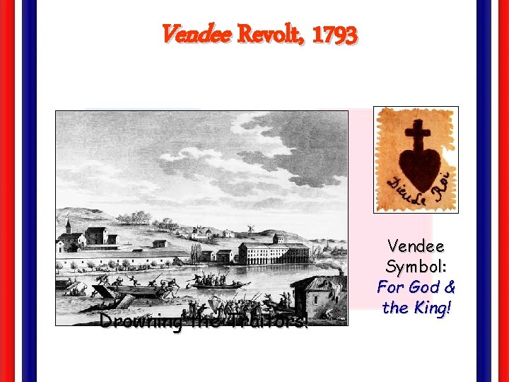Vendee Revolt, 1793 Drowning the Traitors! Vendee Symbol: For God & the King! 