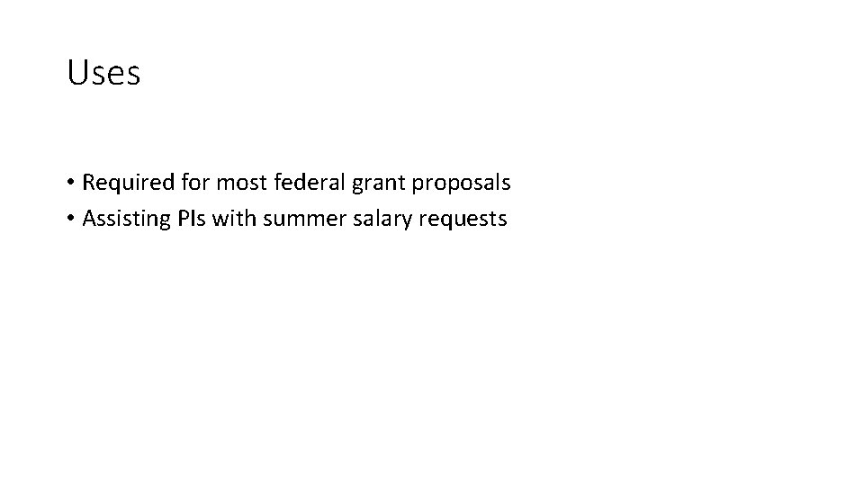 Uses • Required for most federal grant proposals • Assisting PIs with summer salary