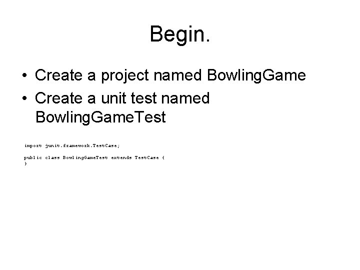 Begin. • Create a project named Bowling. Game • Create a unit test named