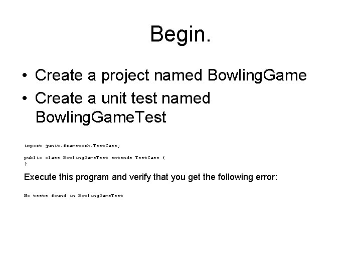 Begin. • Create a project named Bowling. Game • Create a unit test named