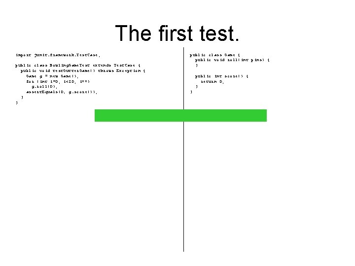 The first test. import junit. framework. Test. Case; public class Bowling. Game. Test extends