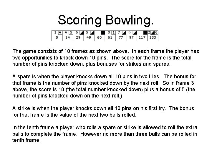Scoring Bowling. The game consists of 10 frames as shown above. In each frame