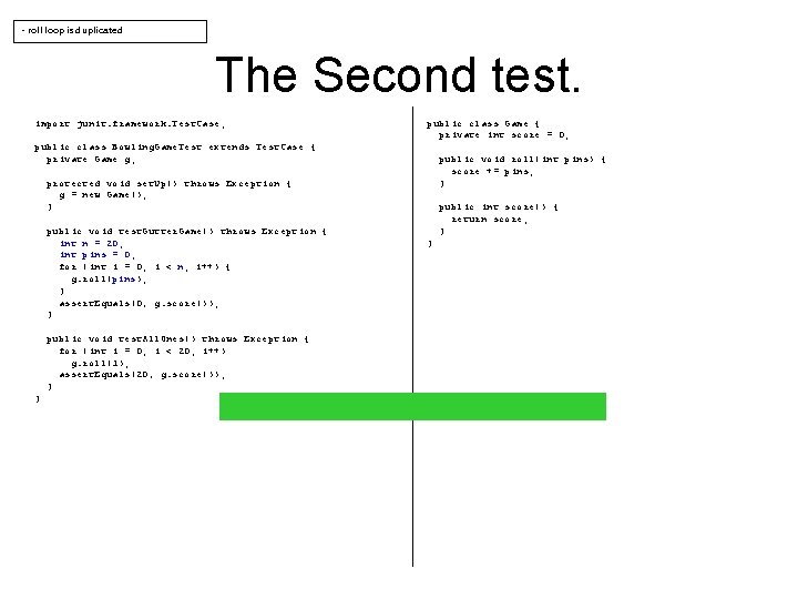 - roll loop is duplicated The Second test. import junit. framework. Test. Case; public