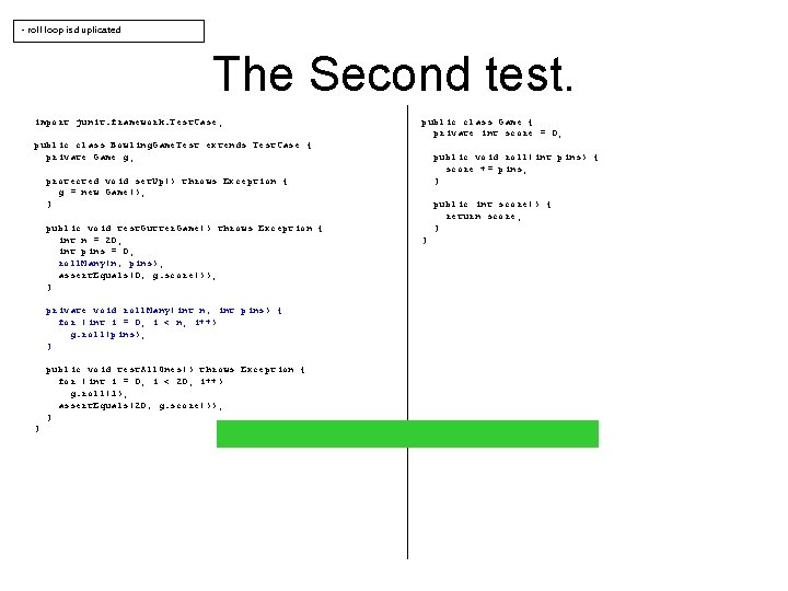 - roll loop is duplicated The Second test. import junit. framework. Test. Case; public