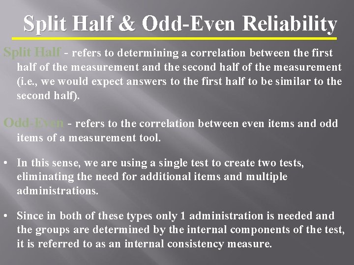 Split Half & Odd-Even Reliability Split Half - refers to determining a correlation between