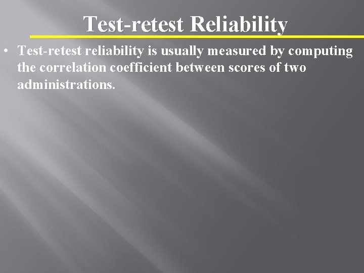 Test-retest Reliability • Test-retest reliability is usually measured by computing the correlation coefficient between