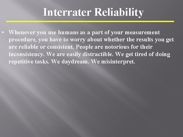 Interrater Reliability • Whenever you use humans as a part of your measurement procedure,