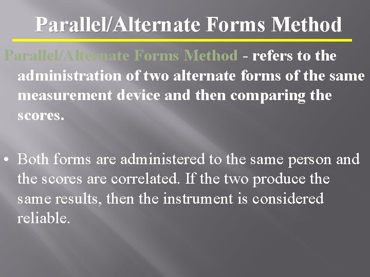 Parallel/Alternate Forms Method - refers to the administration of two alternate forms of the