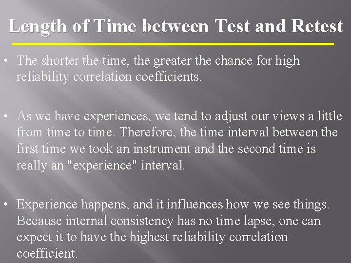 Length of Time between Test and Retest • The shorter the time, the greater