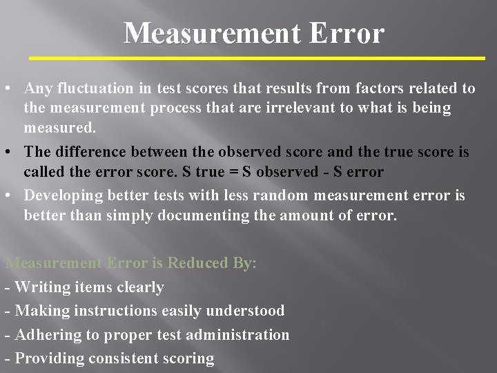 Measurement Error • Any fluctuation in test scores that results from factors related to