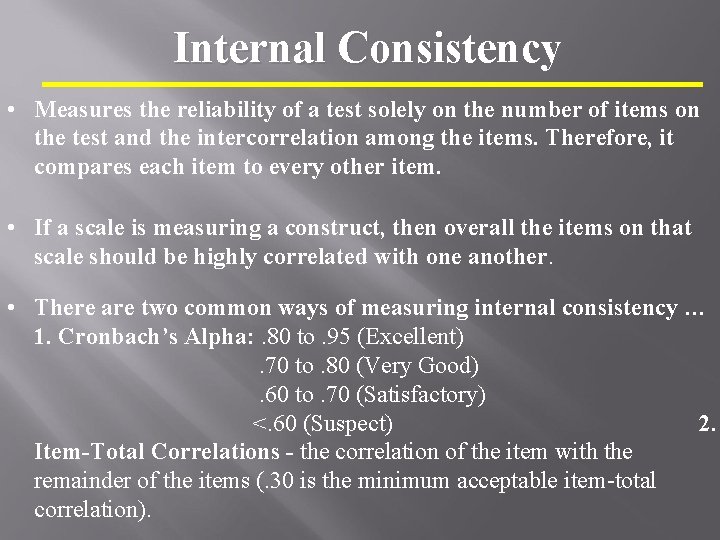 Internal Consistency • Measures the reliability of a test solely on the number of