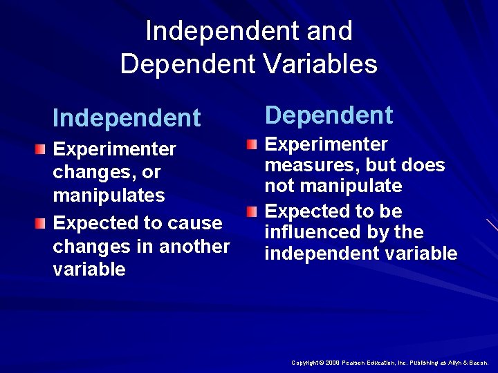 Independent and Dependent Variables Independent Dependent Experimenter changes, or manipulates Expected to cause changes