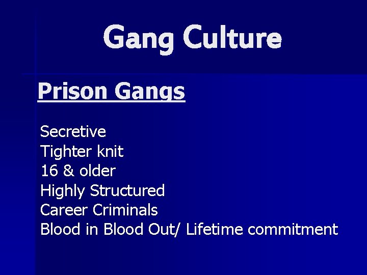 Gang Culture Prison Gangs Secretive Tighter knit 16 & older Highly Structured Career Criminals