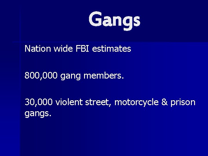 Gangs Nation wide FBI estimates 800, 000 gang members. 30, 000 violent street, motorcycle