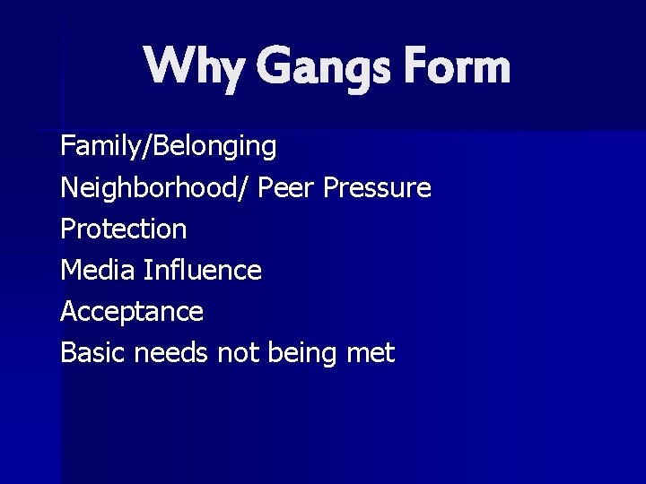 Why Gangs Form Family/Belonging Neighborhood/ Peer Pressure Protection Media Influence Acceptance Basic needs not