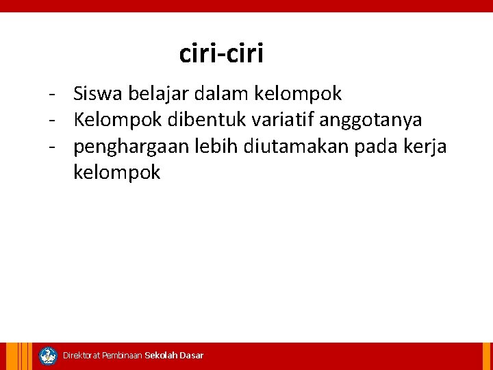 ciri-ciri - Siswa belajar dalam kelompok - Kelompok dibentuk variatif anggotanya - penghargaan lebih