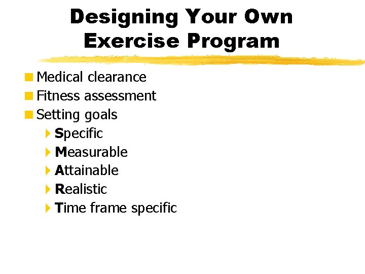 Designing Your Own Exercise Program <Medical clearance <Fitness assessment <Setting goals 4 Specific 4