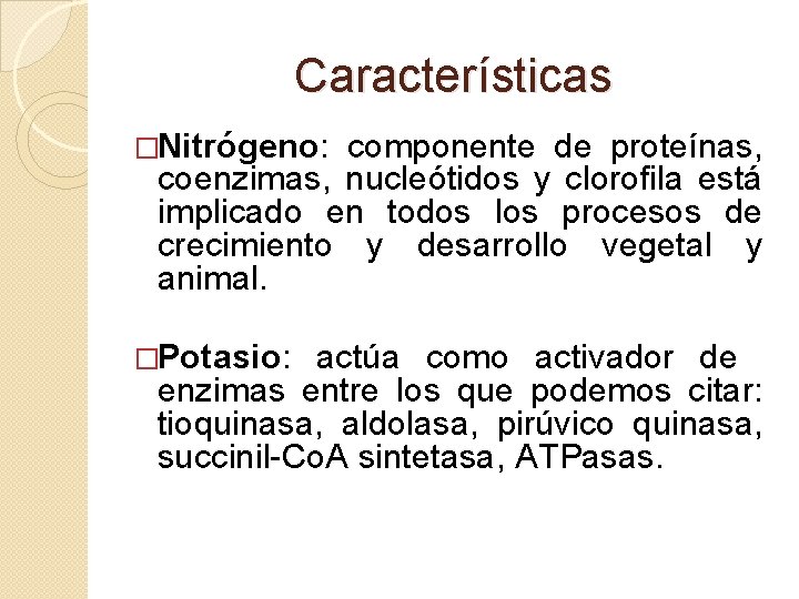 Características �Nitrógeno: componente de proteínas, coenzimas, nucleótidos y clorofila está implicado en todos los