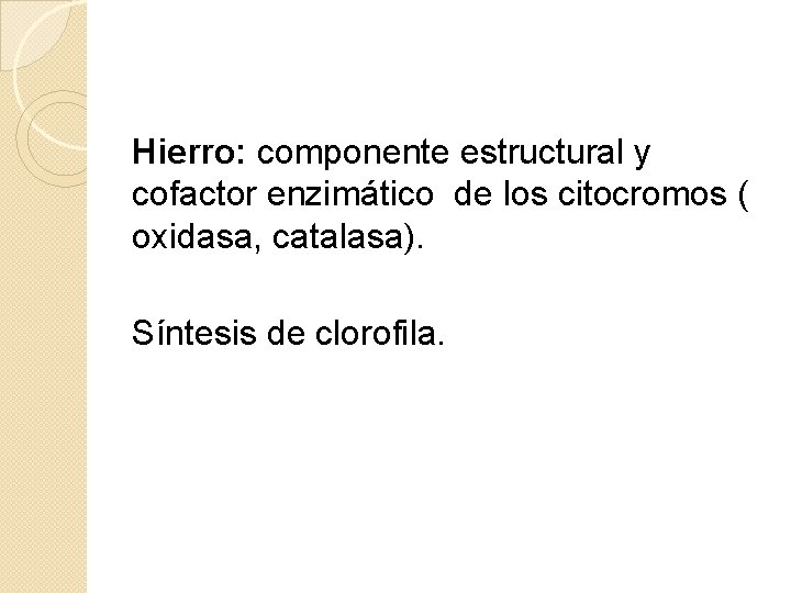 Hierro: componente estructural y cofactor enzimático de los citocromos ( oxidasa, catalasa). Síntesis de