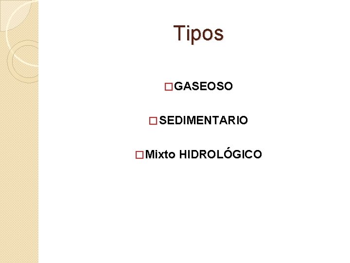 Tipos � GASEOSO � SEDIMENTARIO � Mixto HIDROLÓGICO 