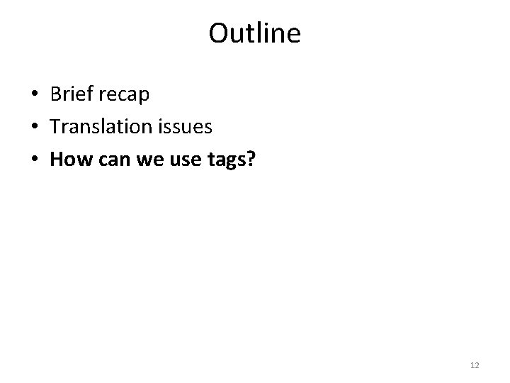 Outline • Brief recap • Translation issues • How can we use tags? 12