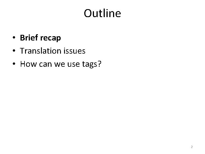 Outline • Brief recap • Translation issues • How can we use tags? 2