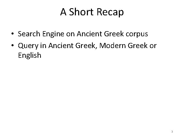 A Short Recap • Search Engine on Ancient Greek corpus • Query in Ancient