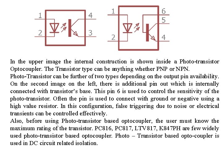 In the upper image the internal construction is shown inside a Photo-transistor Optocoupler. The