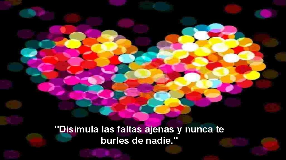 "Disimula las faltas ajenas y nunca te burles de nadie. " 