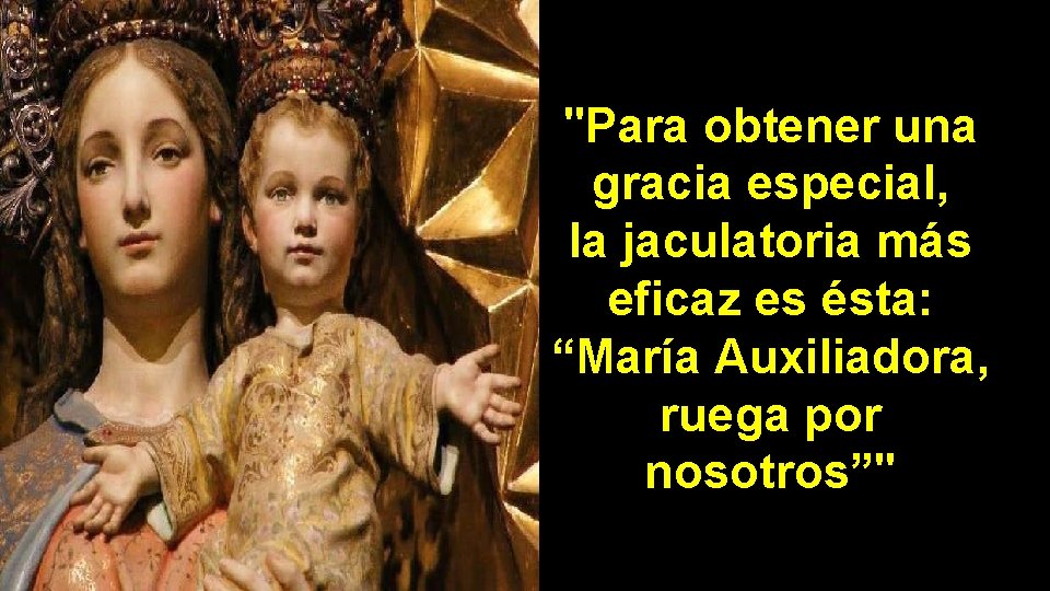 "Para obtener una gracia especial, la jaculatoria más eficaz es ésta: “María Auxiliadora, ruega