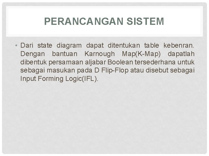 PERANCANGAN SISTEM • Dari state diagram dapat ditentukan table kebenran. Dengan bantuan Karnough Map(K-Map)