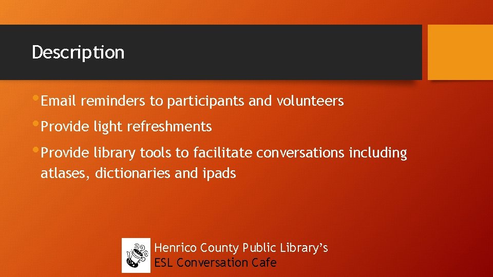 Description • Email reminders to participants and volunteers • Provide light refreshments • Provide