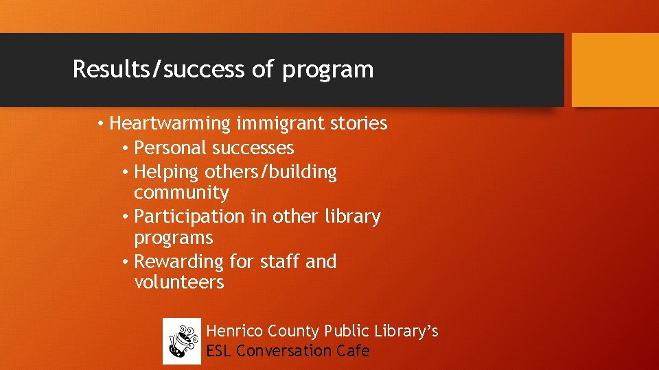 Results/success of program • Heartwarming immigrant stories • Personal successes • Helping others/building community