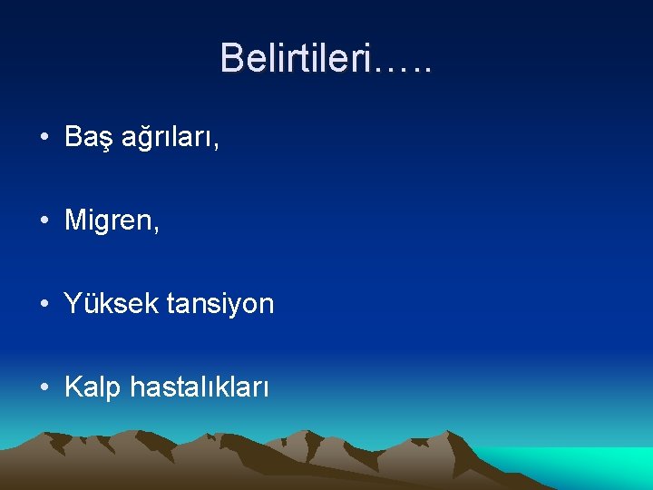 Belirtileri…. . • Baş ağrıları, • Migren, • Yüksek tansiyon • Kalp hastalıkları 