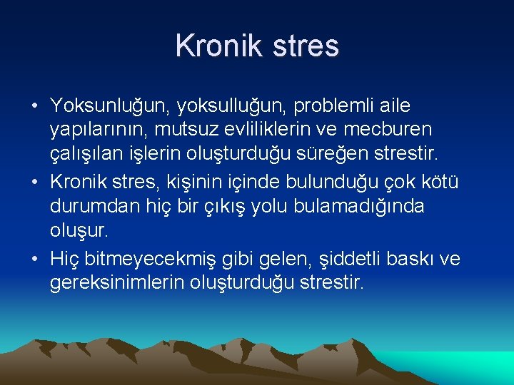 Kronik stres • Yoksunluğun, yoksulluğun, problemli aile yapılarının, mutsuz evliliklerin ve mecburen çalışılan işlerin