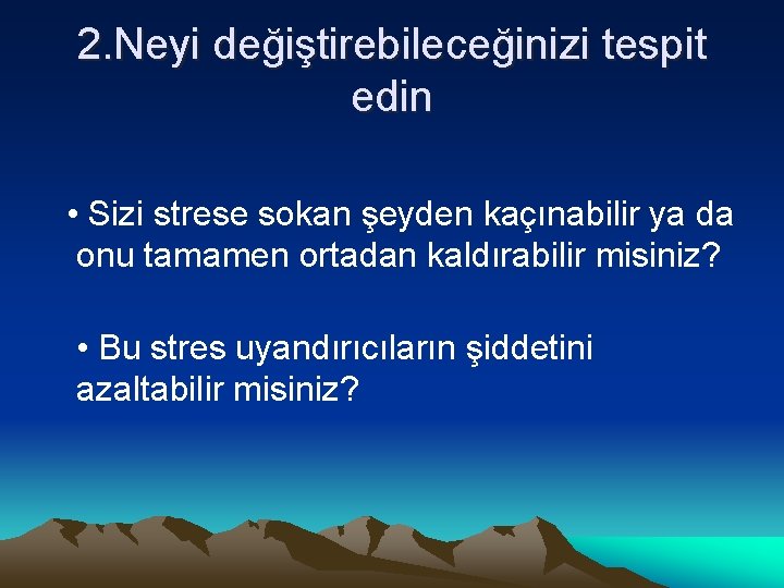 2. Neyi değiştirebileceğinizi tespit edin • Sizi strese sokan şeyden kaçınabilir ya da onu