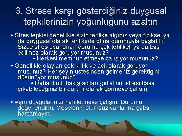 3. Strese karşı gösterdiğiniz duygusal tepkilerinizin yoğunluğunu azaltın • Stres tepkisi genellikle sizin tehlike