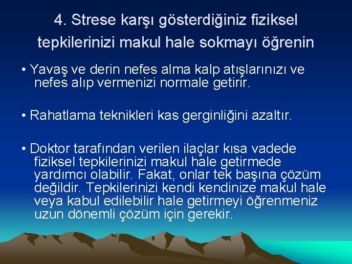 4. Strese karşı gösterdiğiniz fiziksel tepkilerinizi makul hale sokmayı öğrenin • Yavaş ve derin