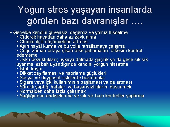 Yoğun stres yaşayan insanlarda görülen bazı davranışlar …. • Genelde kendini güvensiz, değersiz ve