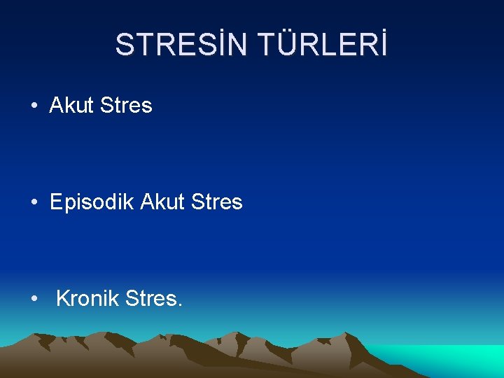 STRESİN TÜRLERİ • Akut Stres • Episodik Akut Stres • Kronik Stres. 