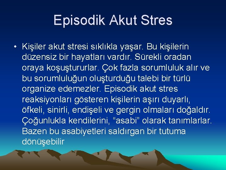 Episodik Akut Stres • Kişiler akut stresi sıklıkla yaşar. Bu kişilerin düzensiz bir hayatları