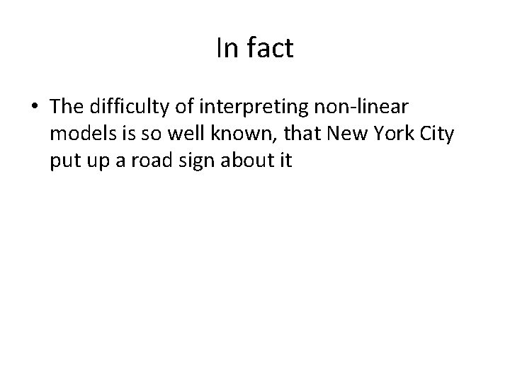 In fact • The difficulty of interpreting non-linear models is so well known, that In fact • The difficulty of interpreting non-linear models is so well known, that