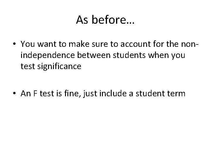 As before… • You want to make sure to account for the nonindependence between As before… • You want to make sure to account for the nonindependence between