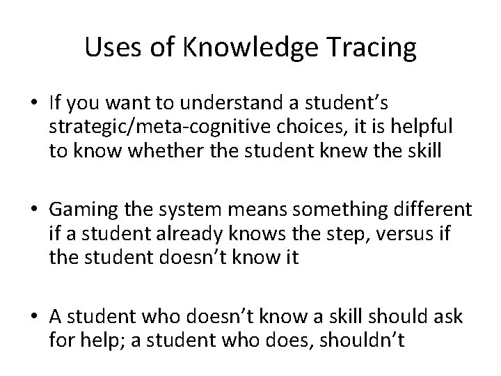 Uses of Knowledge Tracing • If you want to understand a student’s strategic/meta-cognitive choices,