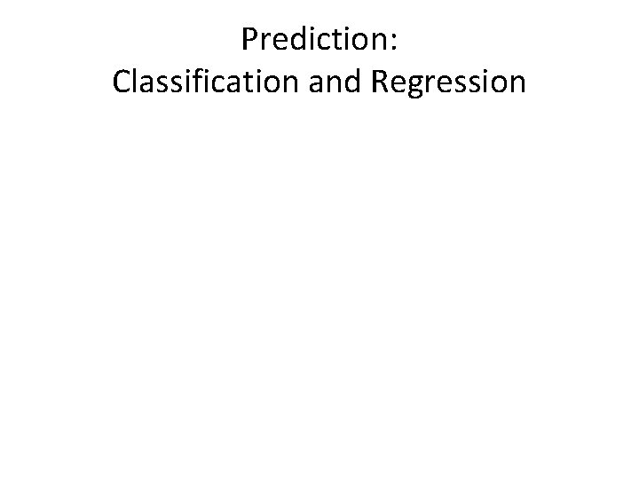 Prediction: Classification and Regression  Prediction: Classification and Regression