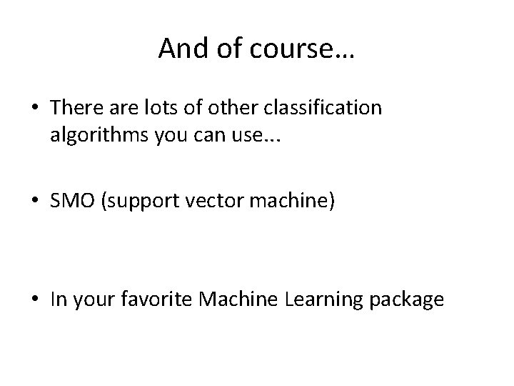 And of course… • There are lots of other classification algorithms you can use.