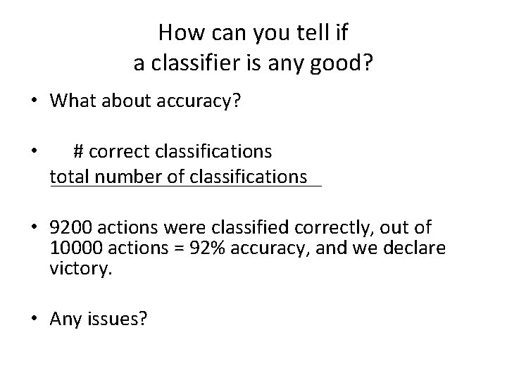 How can you tell if a classifier is any good? • What about accuracy? How can you tell if a classifier is any good? • What about accuracy?