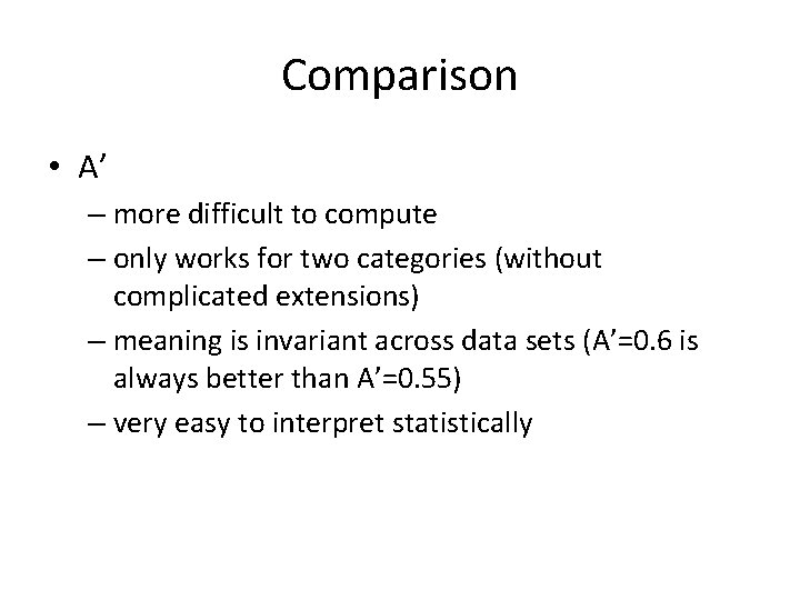 Comparison • A’ – more difficult to compute – only works for two categories Comparison • A’ – more difficult to compute – only works for two categories